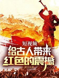 短视频给古人带来红色的震撼在线阅读