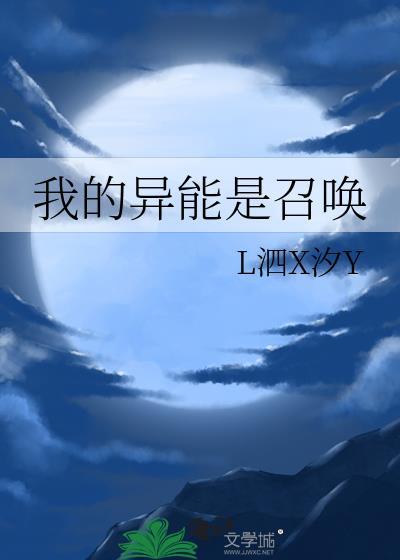 我的异能是召唤L泗X汐Y全文阅读