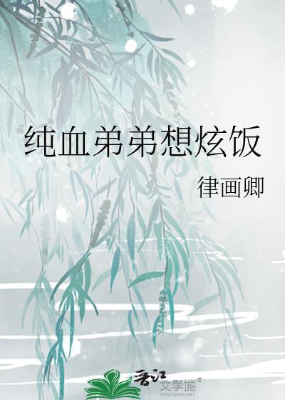 纯血弟弟想炫饭讲的什么