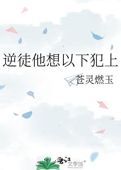 逆徒总想以下犯上免费