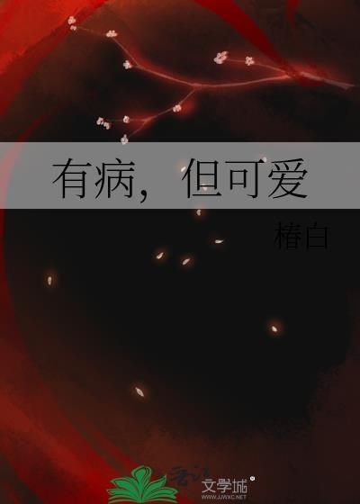 有病但可爱椿白全文阅读