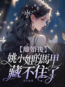 离婚后姚小姐马甲藏不住 笔趣阁
