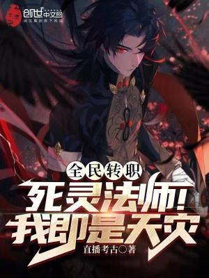 全民转职死灵法师我即是天灾笔趣阁