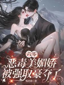 六零恶毒美媚娇被强取豪夺了免费